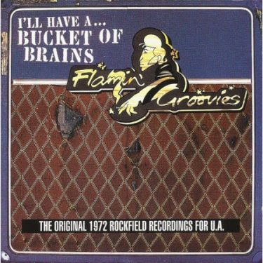 Flamin' Groovies – I'll Have A ... Bucket Of Brains (The Original 1972 Rockfield Recordings For U.A.)