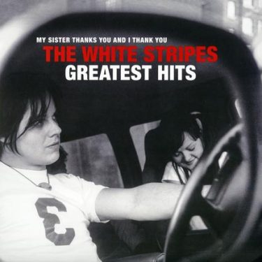 The White Stripes - My Sister Thanks You And I Thank You: The White Stripes Greatest Hits